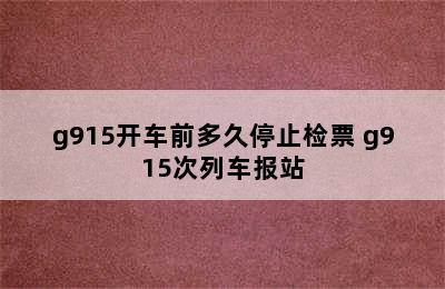 g915开车前多久停止检票 g915次列车报站